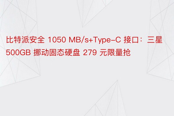 比特派安全 1050 MB/s+Type-C 接口：三星 500GB 挪动固态硬盘 279 元限量抢