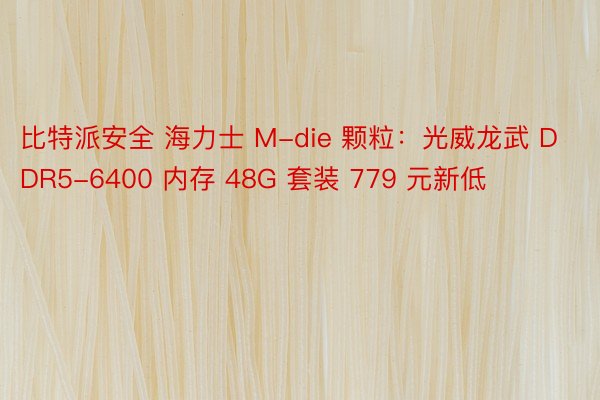 比特派安全 海力士 M-die 颗粒：光威龙武 DDR5-6400 内存 48G 套装 779 元新低