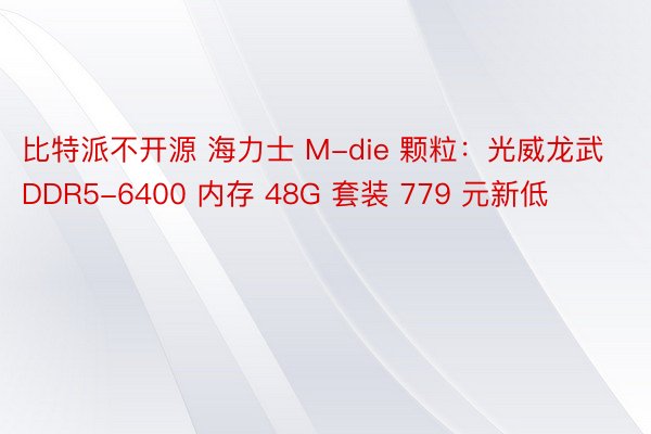 比特派不开源 海力士 M-die 颗粒：光威龙武 DDR5-6400 内存 48G 套装 779 元新低