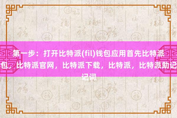 第一步：打开比特派(fil)钱包应用首先比特派钱包，比特派官网，比特派下载，比特派，比特派助记词