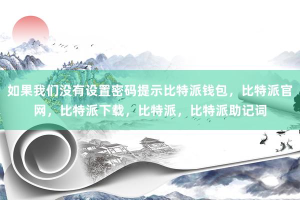 如果我们没有设置密码提示比特派钱包，比特派官网，比特派下载，比特派，比特派助记词