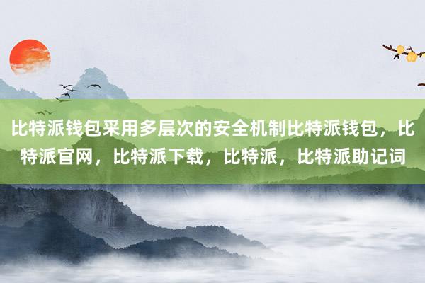 比特派钱包采用多层次的安全机制比特派钱包，比特派官网，比特派下载，比特派，比特派助记词