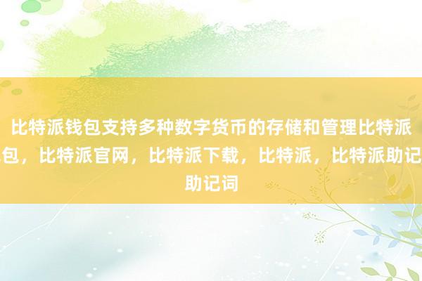 比特派钱包支持多种数字货币的存储和管理比特派钱包，比特派官网，比特派下载，比特派，比特派助记词