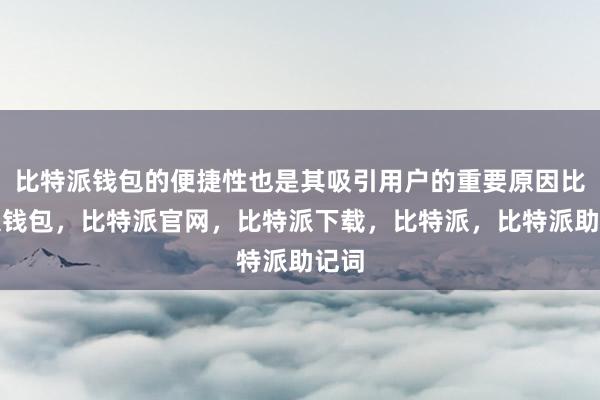 比特派钱包的便捷性也是其吸引用户的重要原因比特派钱包，比特派官网，比特派下载，比特派，比特派助记词