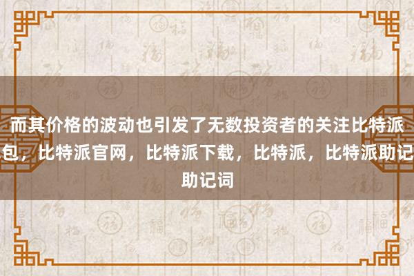 而其价格的波动也引发了无数投资者的关注比特派钱包，比特派官网，比特派下载，比特派，比特派助记词