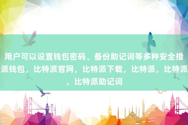 用户可以设置钱包密码、备份助记词等多种安全措施比特派钱包，比特派官网，比特派下载，比特派，比特派助记词