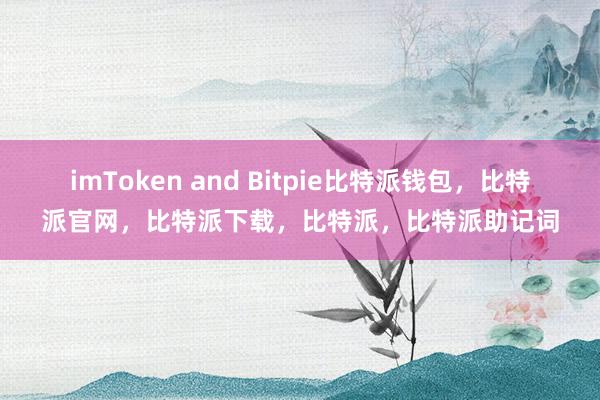 imToken and Bitpie比特派钱包，比特派官网，比特派下载，比特派，比特派助记词