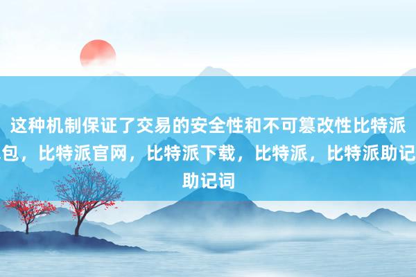 这种机制保证了交易的安全性和不可篡改性比特派钱包，比特派官网，比特派下载，比特派，比特派助记词