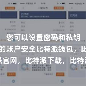 您可以设置密码和私钥来保护您的账户安全比特派钱包，比特派官网，比特派下载，比特派，比特派助记词