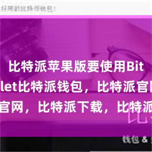 比特派苹果版要使用Bitpie Wallet比特派钱包，比特派官网，比特派下载，比特派，比特派助记词