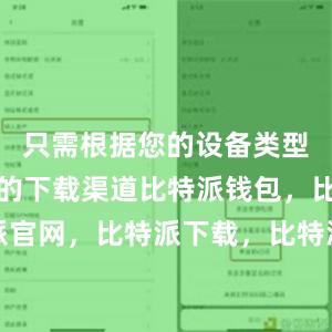 只需根据您的设备类型选择正确的下载渠道比特派钱包，比特派官网，比特派下载，比特派，比特派助记词