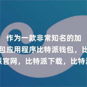 作为一款非常知名的加密货币钱包应用程序比特派钱包，比特派官网，比特派下载，比特派，比特派助记词